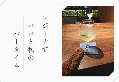 レジーナで パパと私の バータイム！